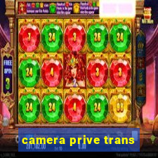 camera prive trans